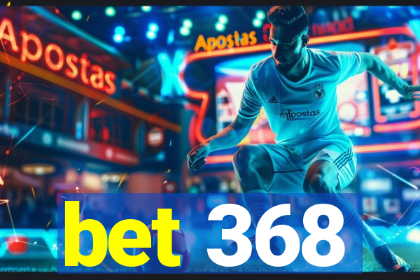 bet 368